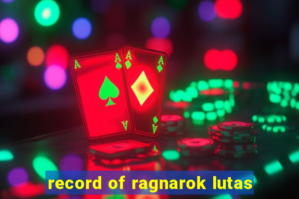 record of ragnarok lutas